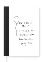 Notitieboek - Schrijfboek - Quotes - Life is like a balloon - Spreuken - Inspiratie - Notitieboekje klein - A5 formaat - Schrijfblok
